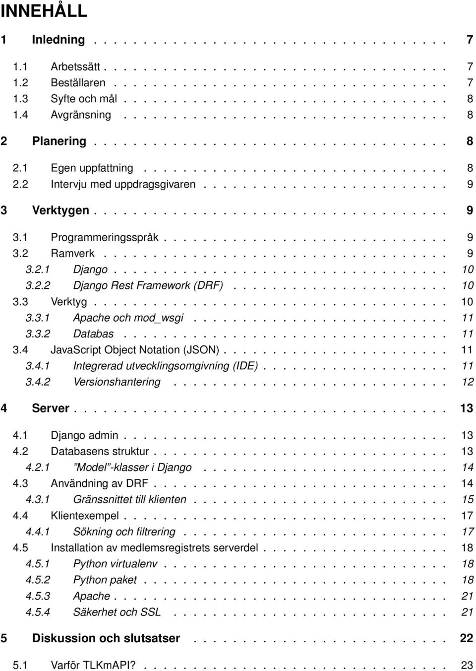 ........................ 9 3 Verktygen.................................... 9 3.1 Programmeringsspråk............................. 9 3.2 Ramverk................................... 9 3.2.1 Django.................................. 10 3.