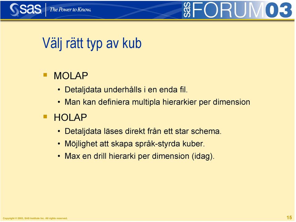 direkt från ett star schema. Möjlighet att skapa språk-styrda kuber.