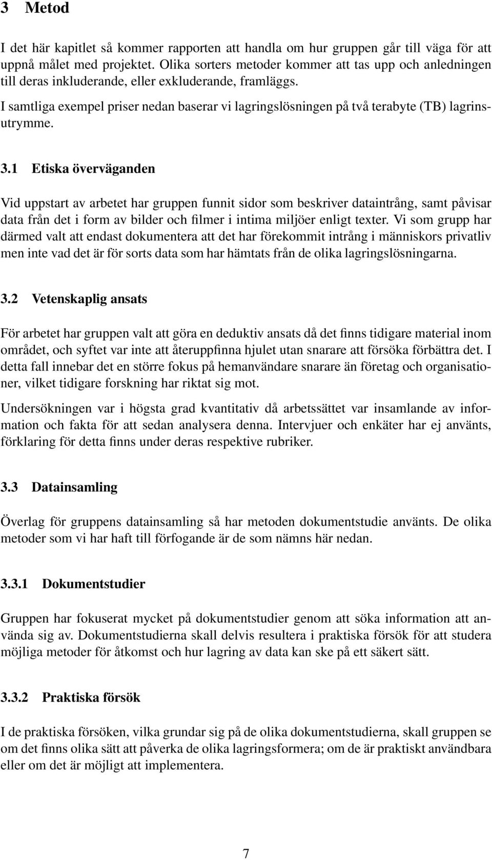 I samtliga exempel priser nedan baserar vi lagringslösningen på två terabyte (TB) lagrinsutrymme. 3.