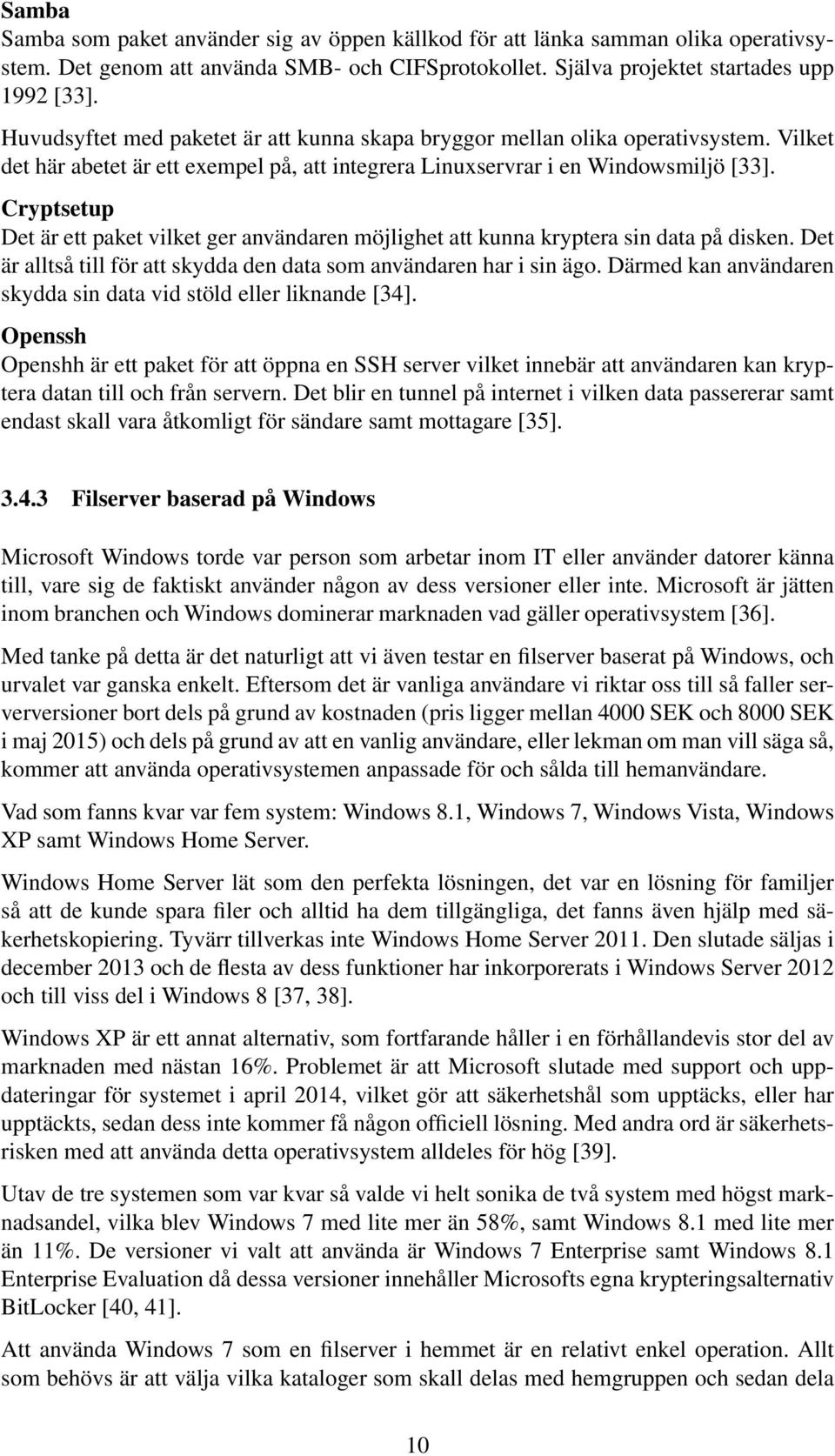 Cryptsetup Det är ett paket vilket ger användaren möjlighet att kunna kryptera sin data på disken. Det är alltså till för att skydda den data som användaren har i sin ägo.