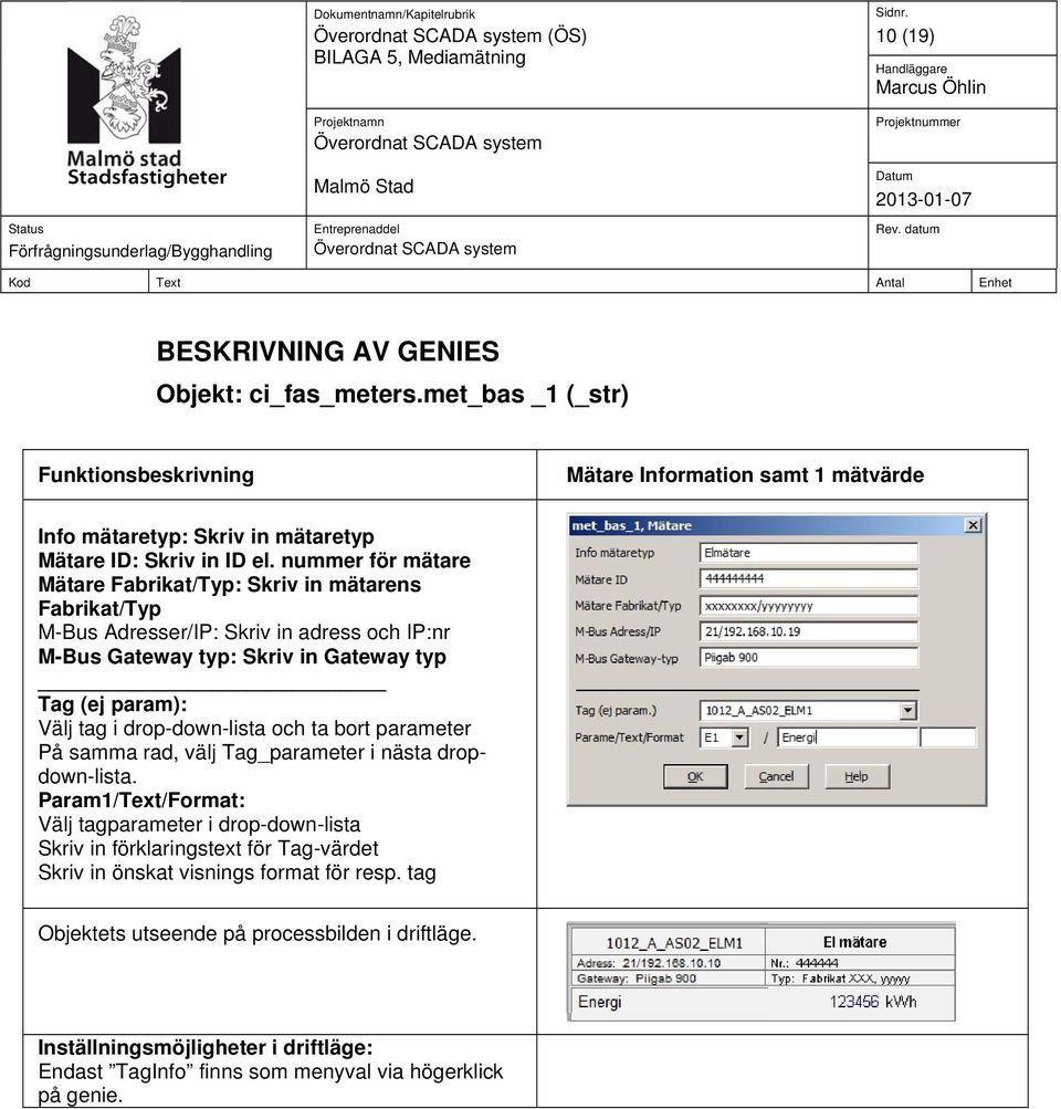 nummer för mätare Mätare Fabrikat/Typ: Skriv in mätarens Fabrikat/Typ M-Bus Adresser/IP: Skriv in adress och IP:nr M-Bus Gateway typ: Skriv in Gateway typ Tag (ej param): Välj tag i