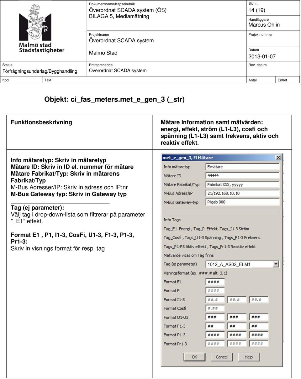 aktiv och reaktiv effekt. Info mätaretyp: Skriv in mätaretyp Mätare ID: Skriv in ID el.