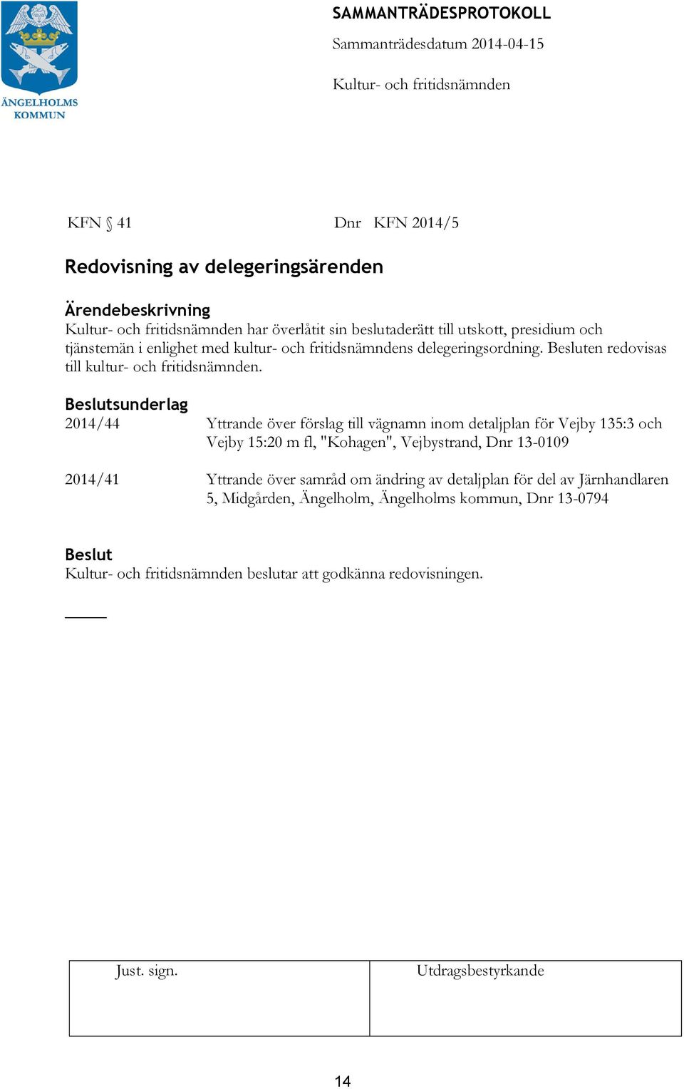 sunderlag 2014/44 Yttrande över förslag till vägnamn inom detaljplan för Vejby 135:3 och Vejby 15:20 m fl, "Kohagen", Vejbystrand, Dnr