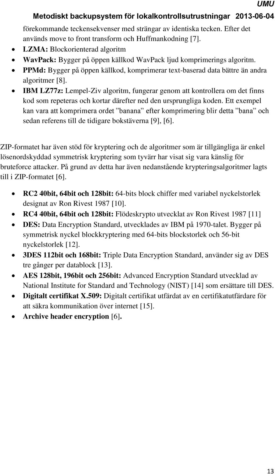 IBM LZ77z: Lempel-Ziv algoritm, fungerar genom att kontrollera om det finns kod som repeteras och kortar därefter ned den ursprungliga koden.