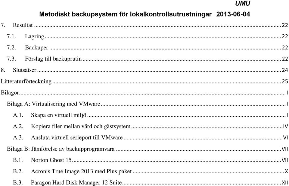 .. IV A.3. Ansluta virtuell serieport till VMware... VI Bilaga B: Jämförelse av backupprogramvara... VII B.1. Norton Ghost 15.