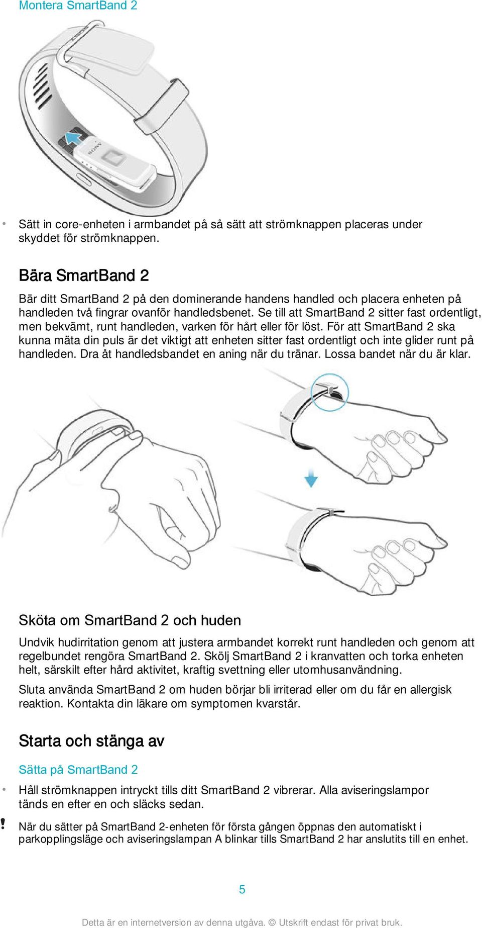 Se till att SmartBand 2 sitter fast ordentligt, men bekvämt, runt handleden, varken för hårt eller för löst.