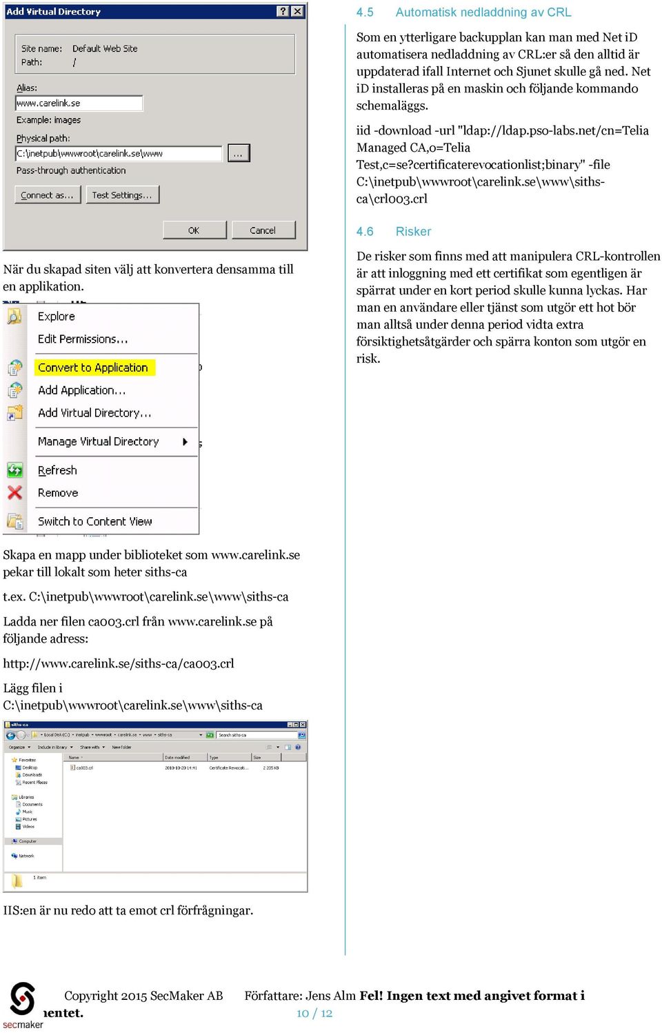 certificaterevocationlist;binary" -file C:\inetpub\wwwroot\carelink.se\www\sithsca\crl003.crl 4.6 Risker När du skapad siten välj att konvertera densamma till en applikation.