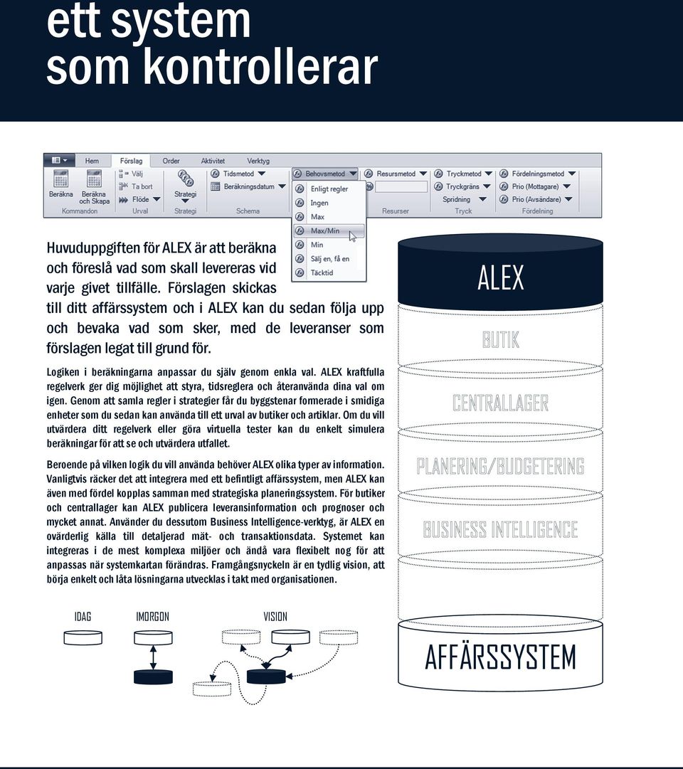 Logiken i beräkningarna anpassar du själv genom enkla val. ALEX kraftfulla regelverk ger dig möjlighet att styra, tidsreglera och återanvända dina val om igen.