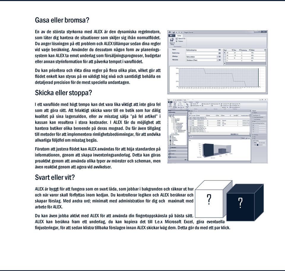 Använder du dessutom någon form av planeringssystem kan ALEX ta emot underlag som försäljningsprognoser, budgetar eller annan styrinformation för att påverka tempot i varuflödet.