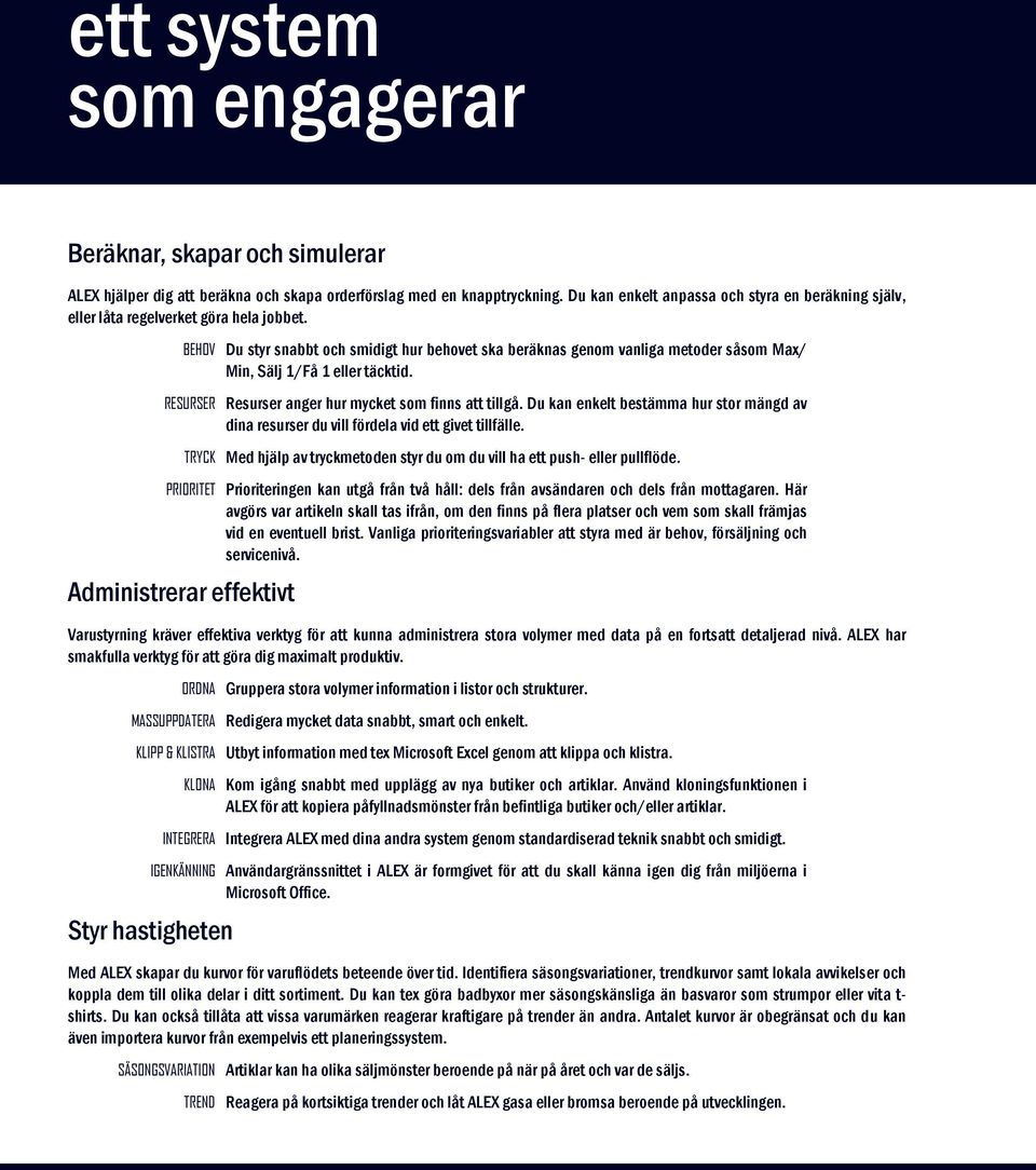 BEHOV Du styr snabbt och smidigt hur behovet ska beräknas genom vanliga metoder såsom Max/ Min, Sälj 1/Få 1 eller täcktid. RESURSER Resurser anger hur mycket som finns att tillgå.