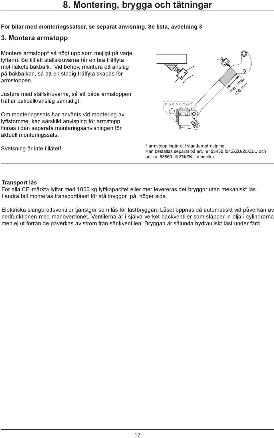 Justera med ställskruvarna, så att båda armstoppen träffar bakbalk/anslag samtidigt.