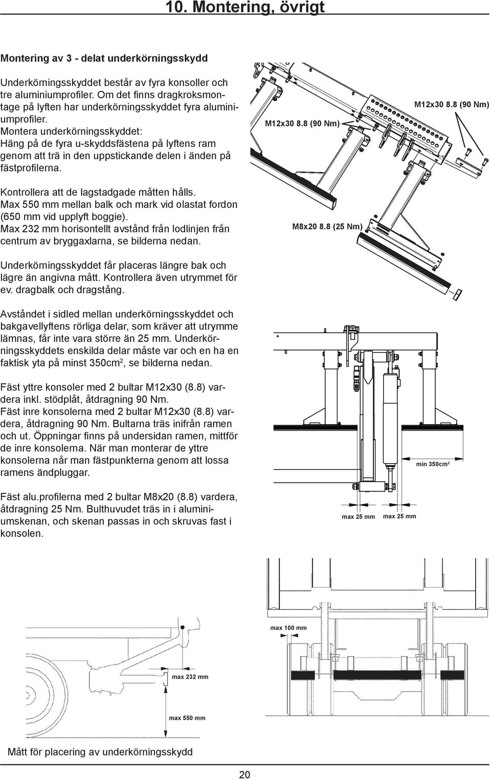 Montera underkörningsskyddet: Häng på de fyra u-skyddsfästena på lyftens ram genom att trä in den uppstickande delen i änden på fästprofilerna. M12x30 8.8 (90 Nm) M12x30 8.