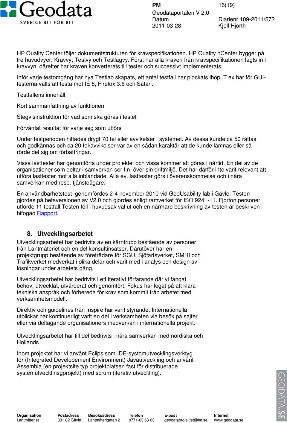 Inför varje testomgång har nya Testlab skapats, ett antal testfall har plockats ihop. T ex har för GUItesterna valts att testa mot IE 8, Firefox 3.6 och Safari.