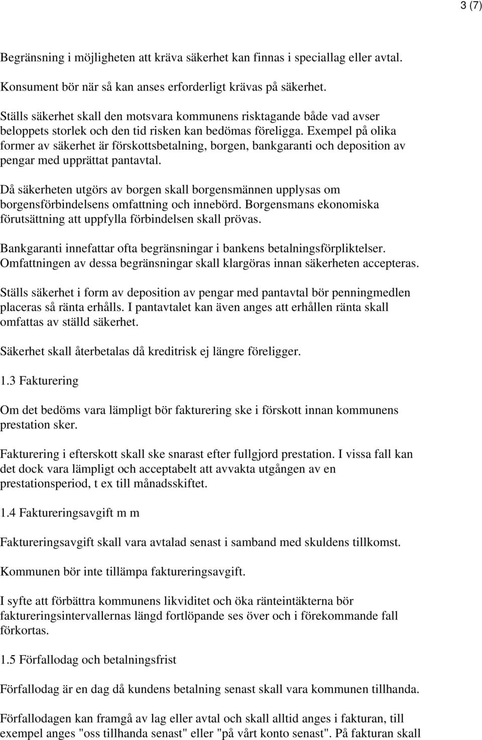 Exempel på olika former av säkerhet är förskottsbetalning, borgen, bankgaranti och deposition av pengar med upprättat pantavtal.