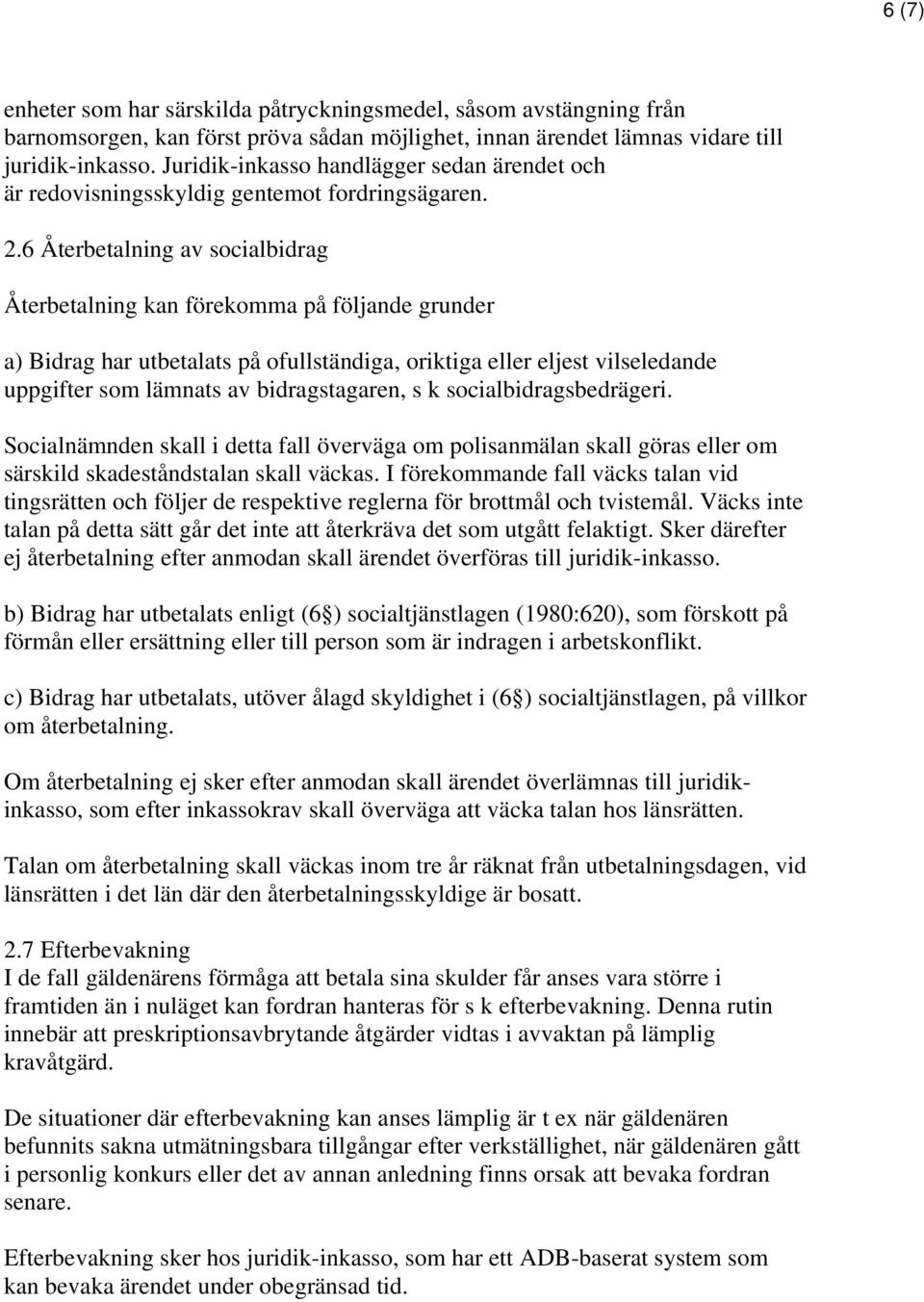 6 Återbetalning av socialbidrag Återbetalning kan förekomma på följande grunder a) Bidrag har utbetalats på ofullständiga, oriktiga eller eljest vilseledande uppgifter som lämnats av bidragstagaren,