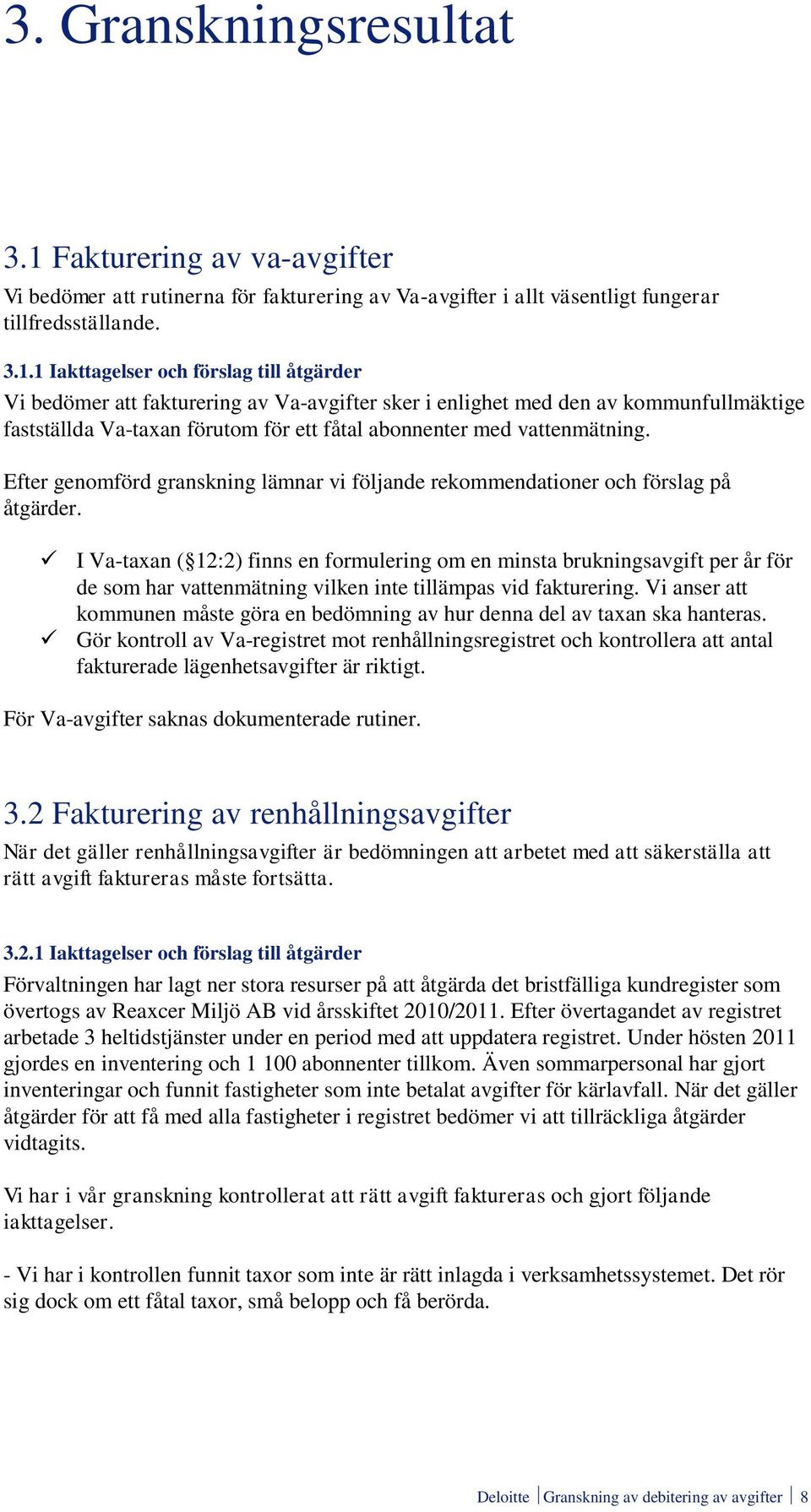 1 Iakttagelser och förslag till åtgärder Vi bedömer att fakturering av Va-avgifter sker i enlighet med den av kommunfullmäktige fastställda Va-taxan förutom för ett fåtal abonnenter med vattenmätning.