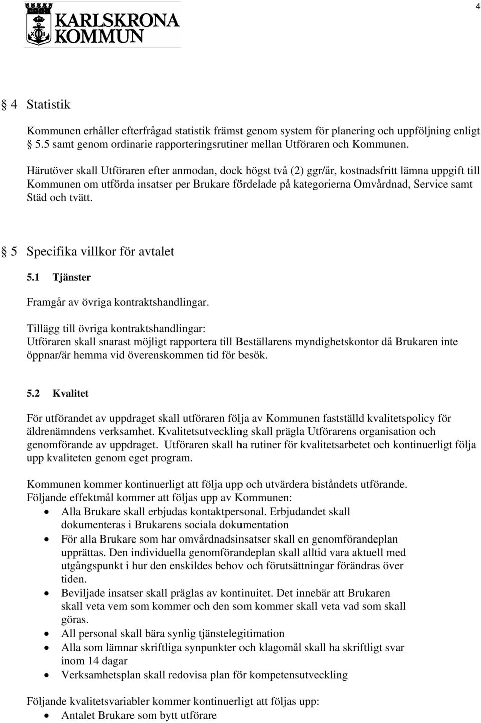 och tvätt. 5 Specifika villkor för avtalet 5.1 Tjänster Framgår av övriga kontraktshandlingar.