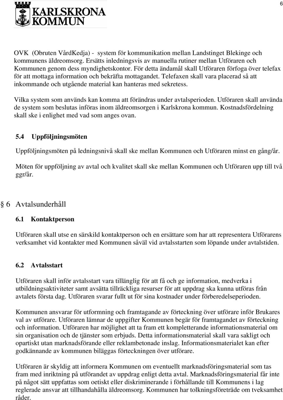 För detta ändamål skall Utföraren förfoga över telefax för att mottaga information och bekräfta mottagandet.