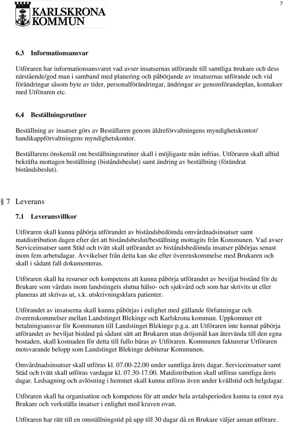 4 Beställningsrutiner Beställning av insatser görs av Beställaren genom äldreförvaltningens myndighetskontor/ handikappförvaltningens myndighetskontor.