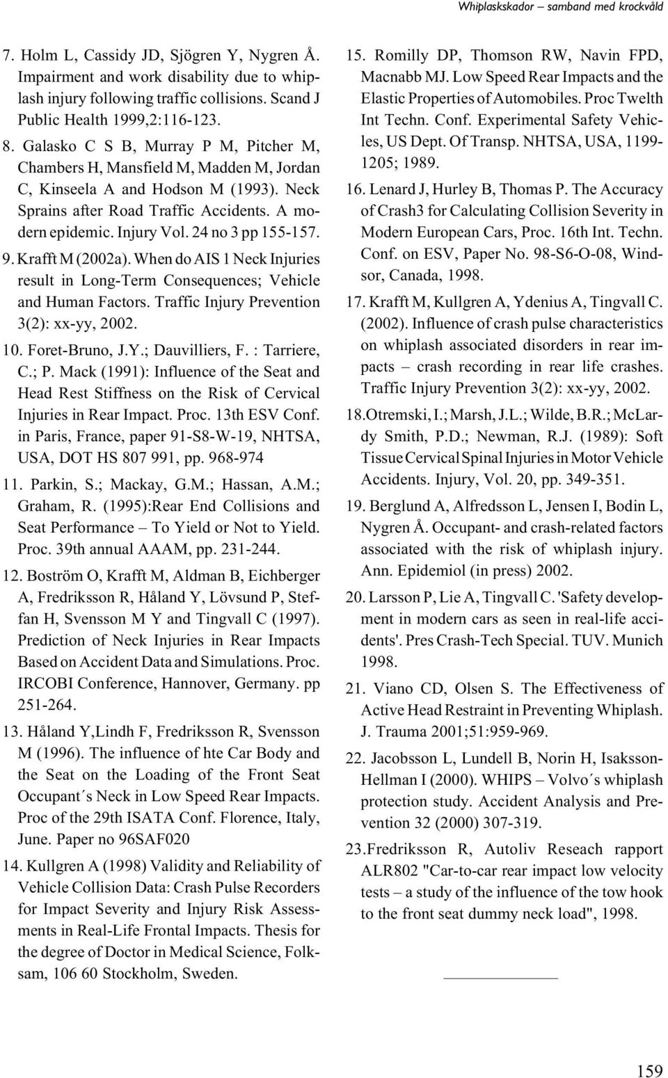 24 no 3 pp 155-157. 9. Krafft M (2002a). When do AIS 1 Neck Injuries result in Long-Term Consequences; Vehicle and Human Factors. Traffic Injury Prevention 3(2): xx-yy, 2002. 10. Foret-Bruno, J.Y.