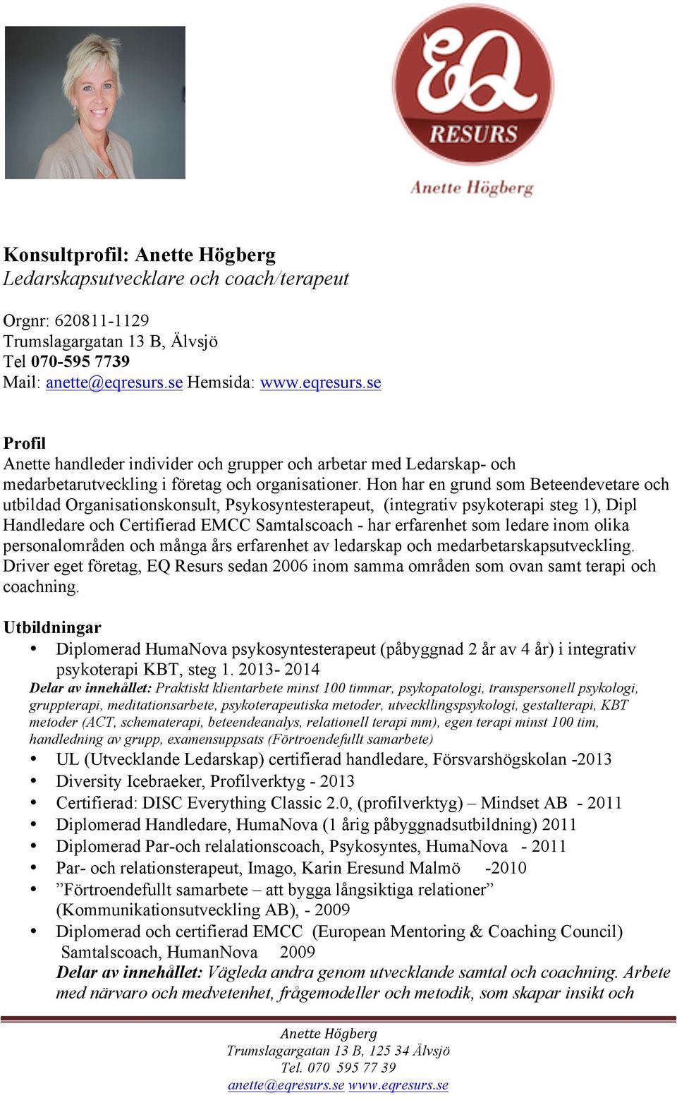 Hon har en grund som Beteendevetare och utbildad Organisationskonsult, Psykosyntesterapeut, (integrativ psykoterapi steg 1), Dipl Handledare och Certifierad EMCC Samtalscoach - har erfarenhet som