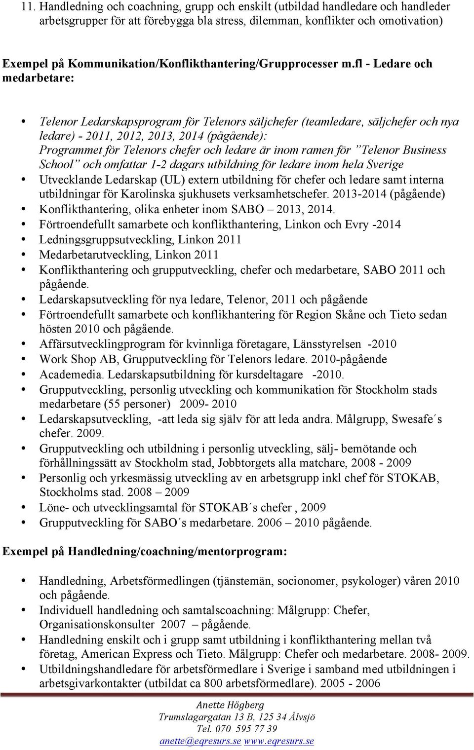 fl - Ledare och medarbetare: Telenor Ledarskapsprogram för Telenors säljchefer (teamledare, säljchefer och nya ledare) - 2011, 2012, 2013, 2014 (pågående): Programmet för Telenors chefer och ledare