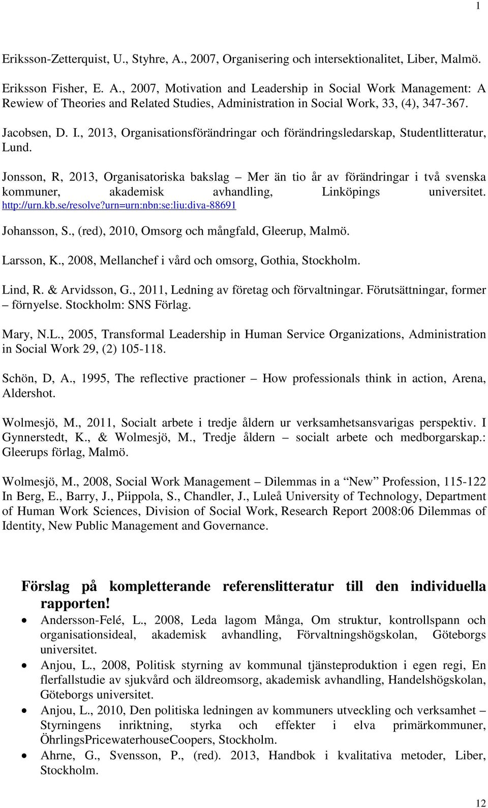 Jonsson, R, 2013, Organisatoriska bakslag Mer än tio år av förändringar i två svenska kommuner, akademisk avhandling, Linköpings universitet. http://urn.kb.se/resolve?