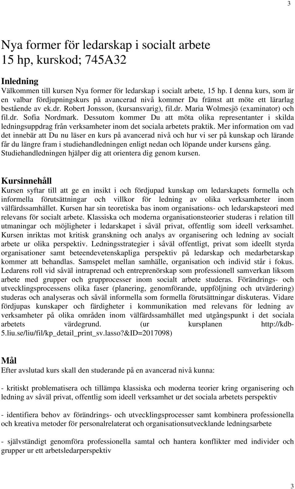 dr. Sofia Nordmark. Dessutom kommer Du att möta olika representanter i skilda ledningsuppdrag från verksamheter inom det sociala arbetets praktik.