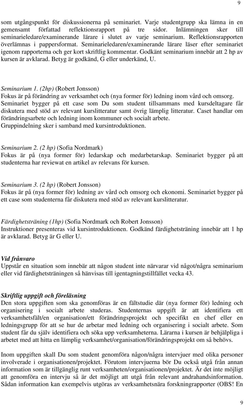 Seminarieledaren/examinerande lärare läser efter seminariet igenom rapporterna och ger kort skriftlig kommentar. Godkänt seminarium innebär att 2 hp av kursen är avklarad.