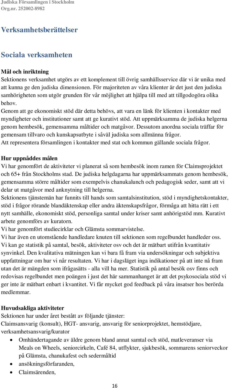 Genom att ge ekonomiskt stöd där detta behövs, att vara en länk för klienten i kontakter med myndigheter och institutioner samt att ge kurativt stöd.