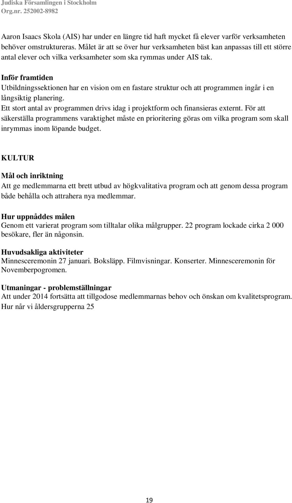 Inför framtiden Utbildningssektionen har en vision om en fastare struktur och att programmen ingår i en långsiktig planering.