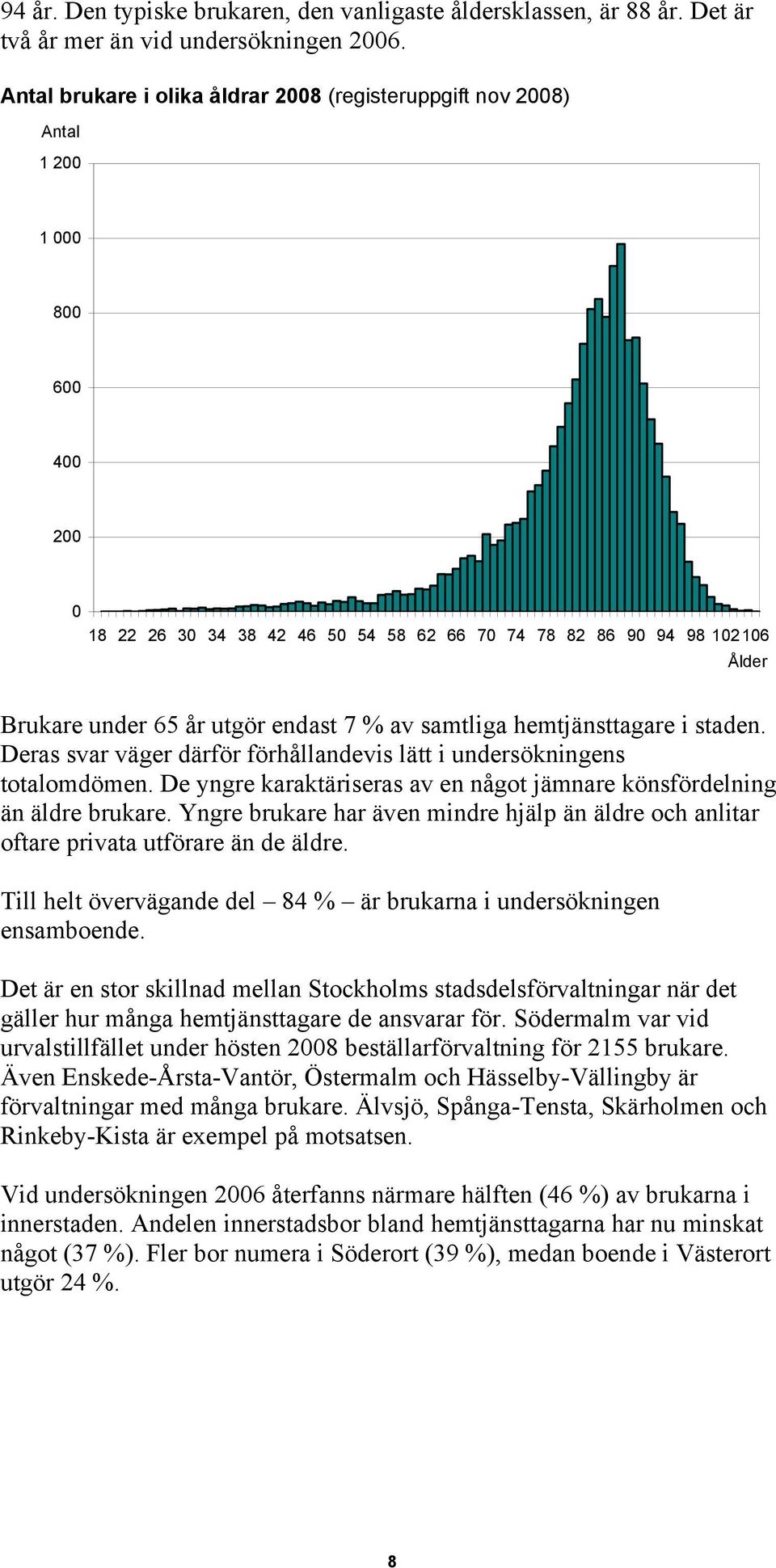 endast 7 % av samtliga tagare i staden. Deras svar väger därför förhållandevis lätt i undersökningens totalomdömen. De yngre karaktäriseras av en något jämnare könsfördelning än äldre brukare.