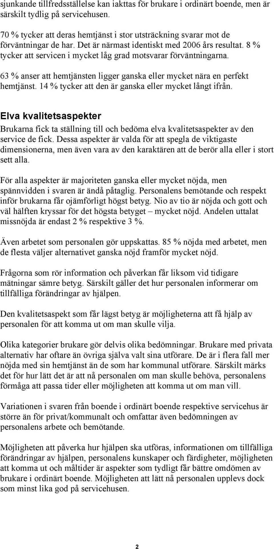 14 % tycker att den är ganska eller mycket långt ifrån. Elva kvalitetsaspekter Brukarna fick ta ställning till och bedöma elva kvalitetsaspekter av den service de fick.