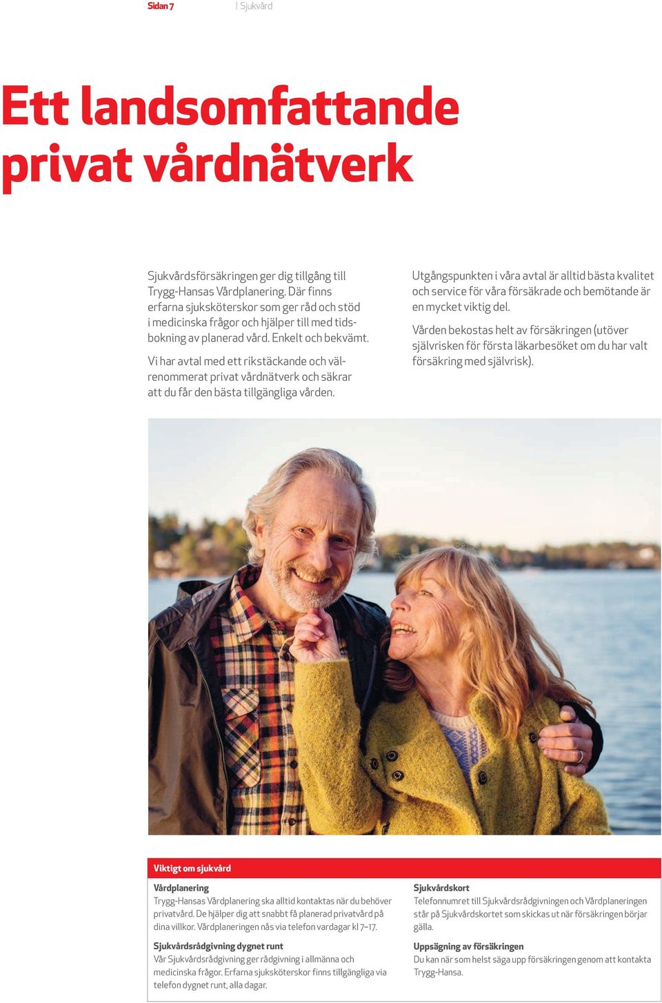 Vi har avtal med ett rikstäckande och välrenommerat privat vårdnätverk och säkrar att du får den bästa tillgängliga vården.