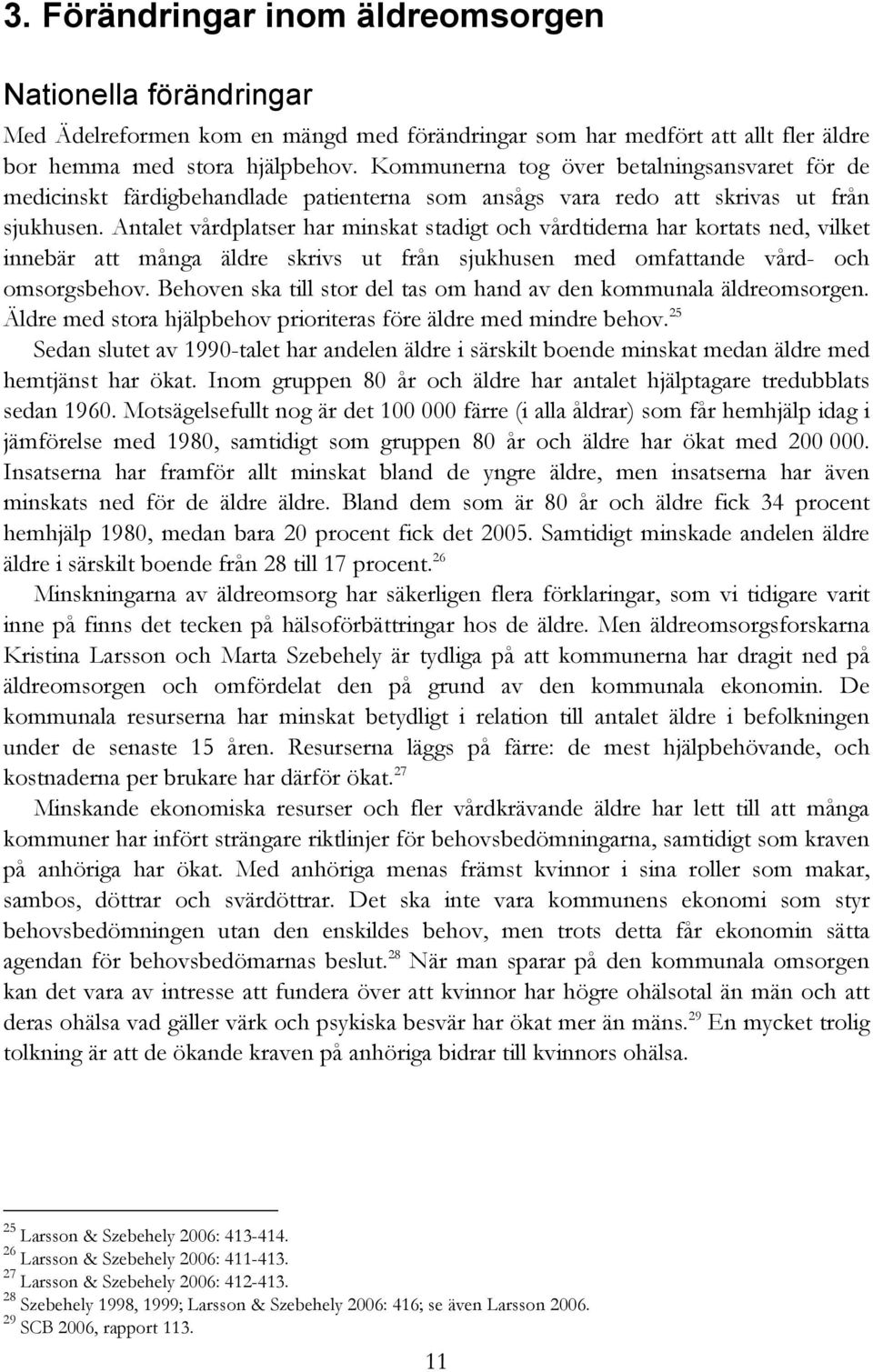 Antalet vårdplatser har minskat stadigt och vårdtiderna har kortats ned, vilket innebär att många äldre skrivs ut från sjukhusen med omfattande vård- och omsorgsbehov.