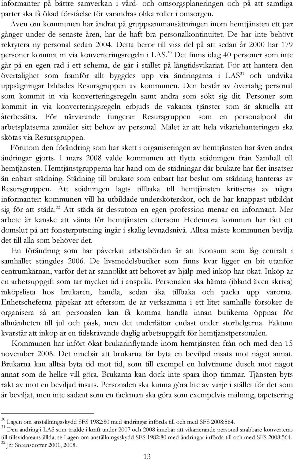 Detta beror till viss del på att sedan år 2000 har 179 personer kommit in via konverteringsregeln i LAS.