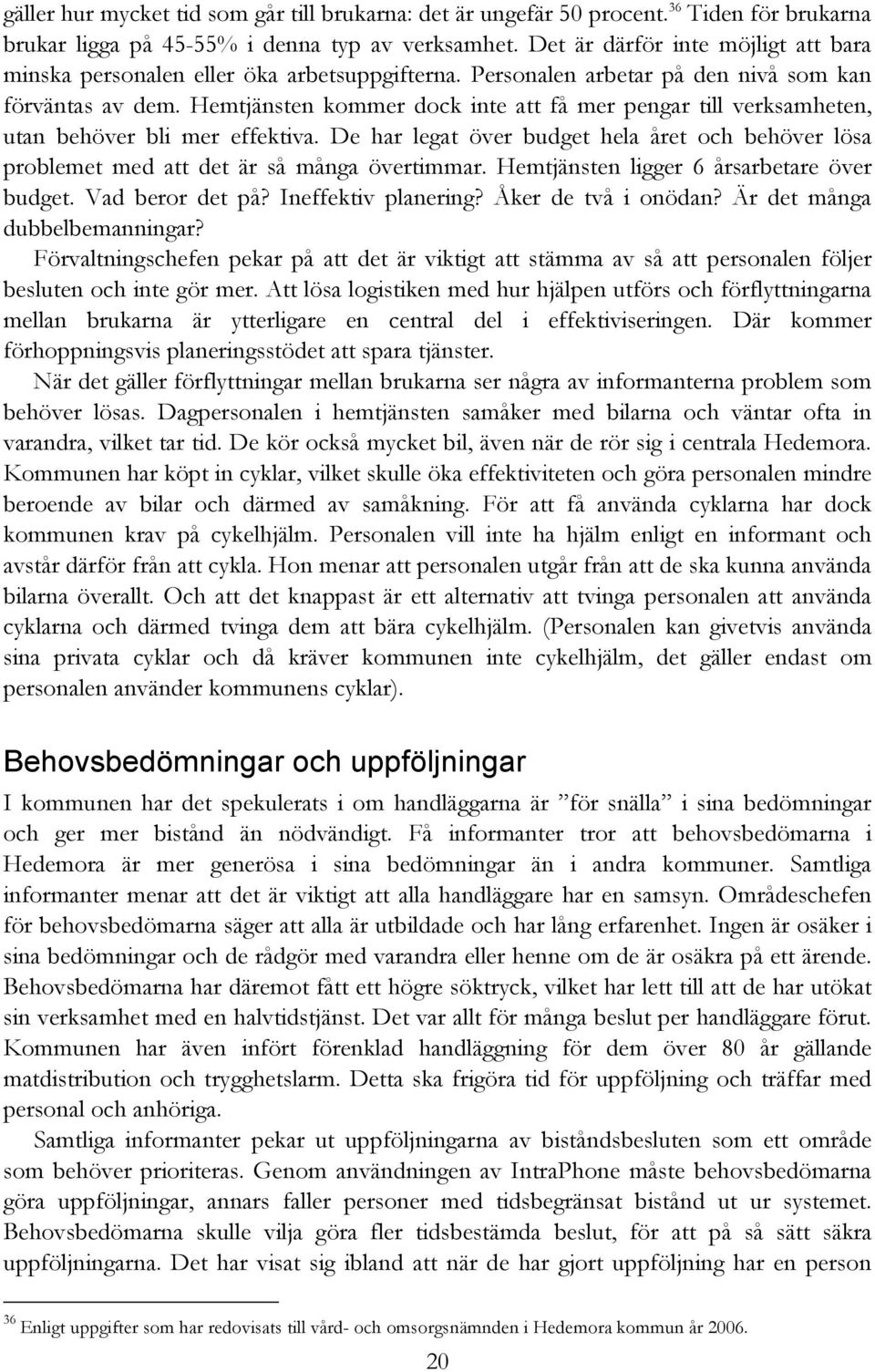 Hemtjänsten kommer dock inte att få mer pengar till verksamheten, utan behöver bli mer effektiva. De har legat över budget hela året och behöver lösa problemet med att det är så många övertimmar.