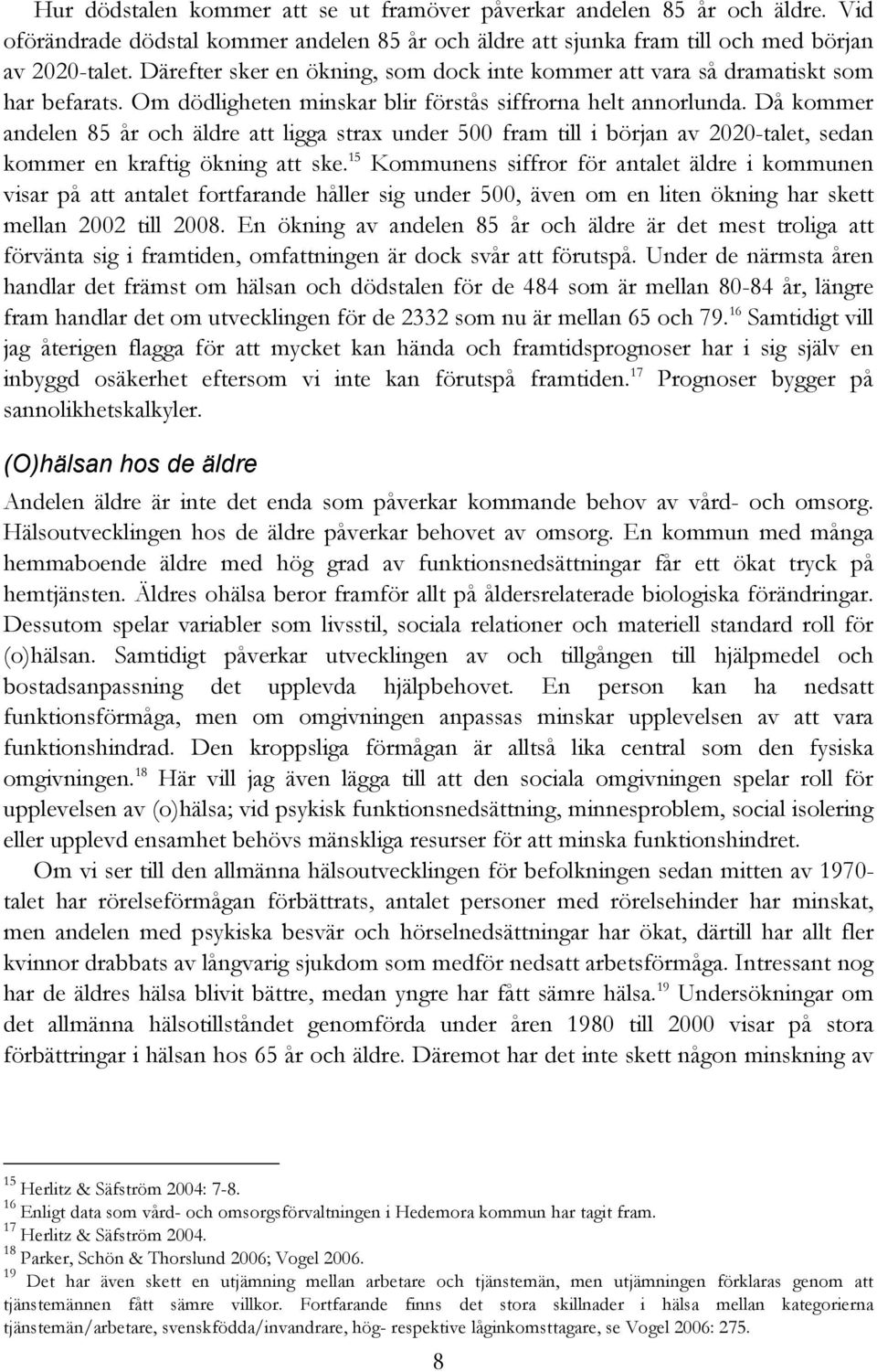 Då kommer andelen 85 år och äldre att ligga strax under 500 fram till i början av 2020-talet, sedan kommer en kraftig ökning att ske.