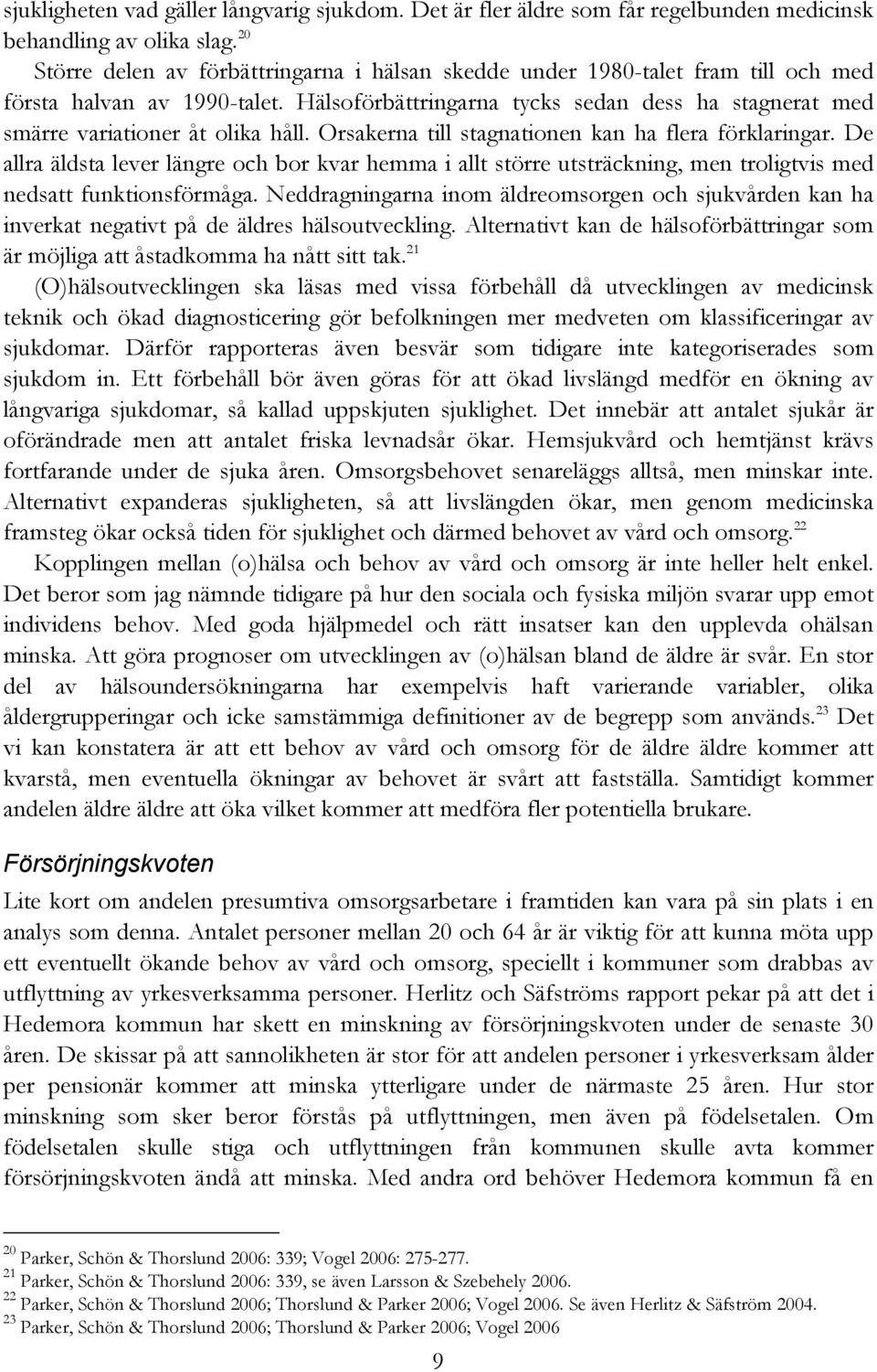 Hälsoförbättringarna tycks sedan dess ha stagnerat med smärre variationer åt olika håll. Orsakerna till stagnationen kan ha flera förklaringar.