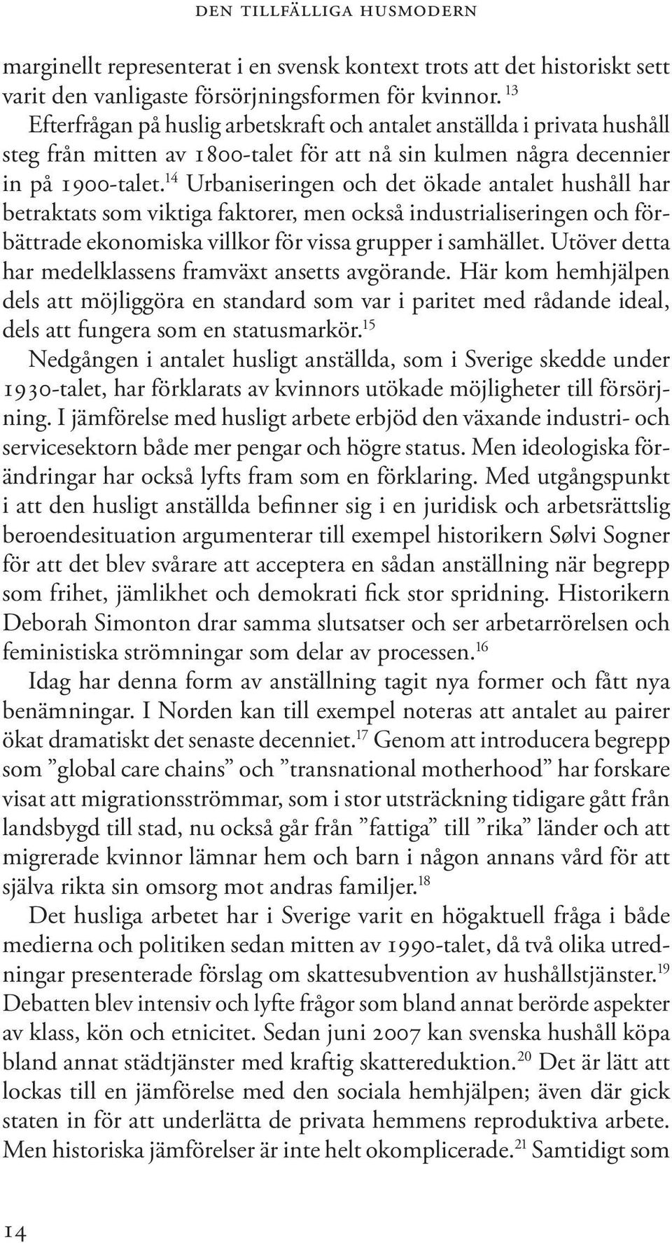 14 Urbaniseringen och det ökade antalet hushåll har betraktats som viktiga faktorer, men också industrialiseringen och förbättrade ekonomiska villkor för vissa grupper i samhället.