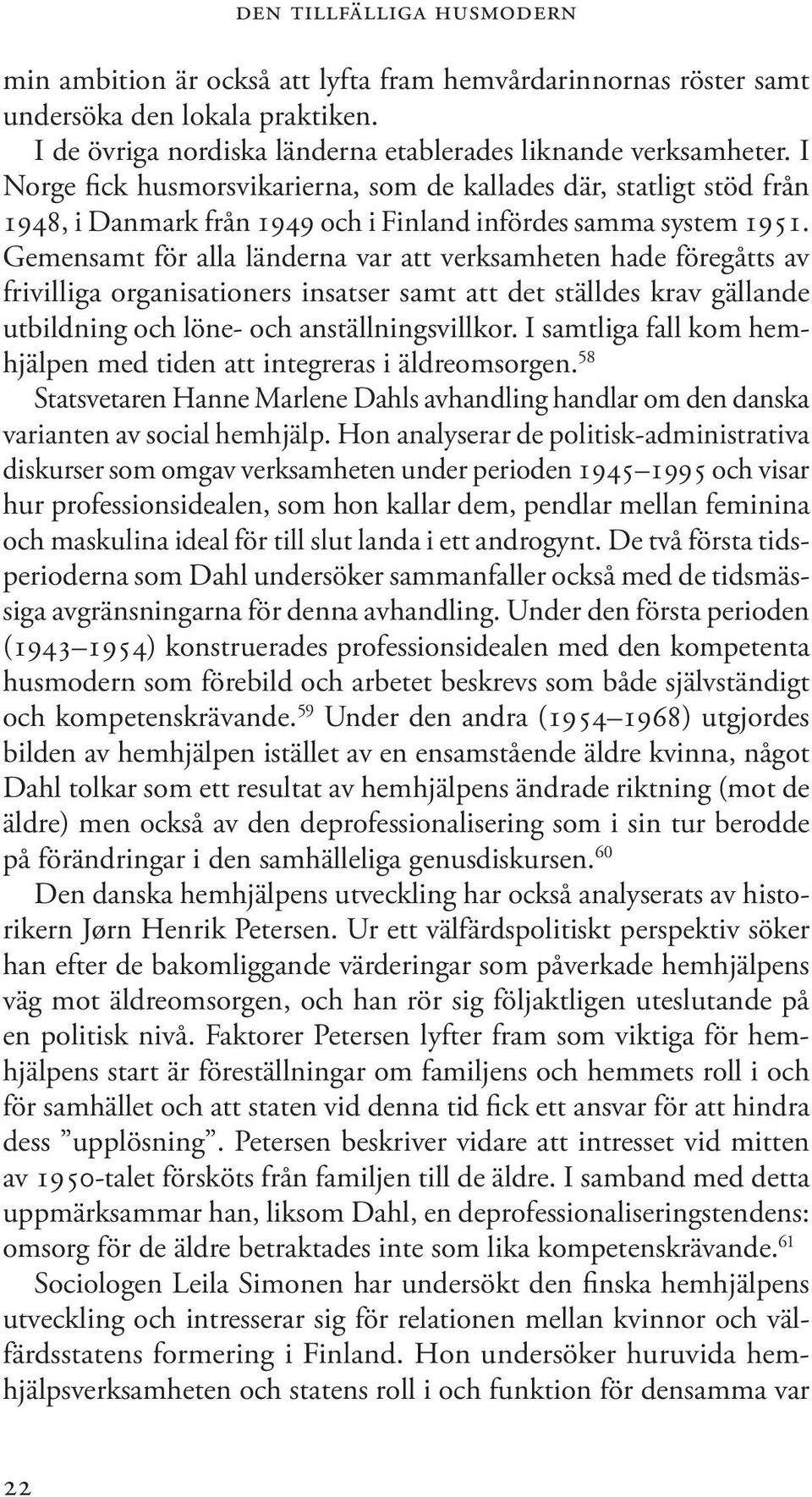 Gemensamt för alla länderna var att verksamheten hade föregåtts av frivilliga organisationers insatser samt att det ställdes krav gällande utbildning och löne- och anställningsvillkor.