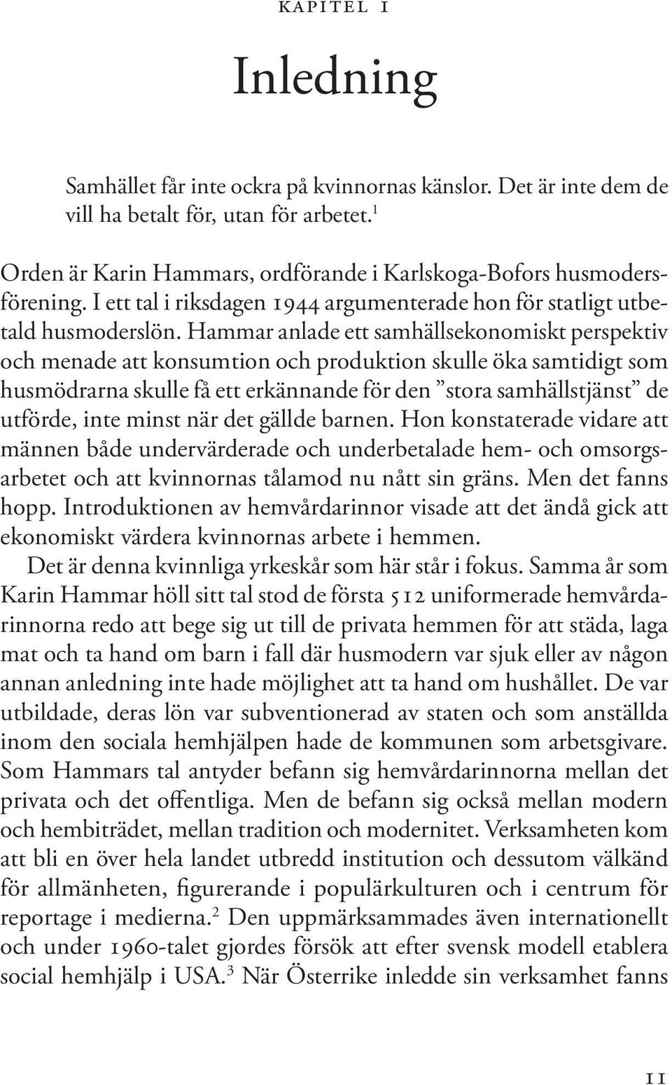 Hammar anlade ett samhällsekonomiskt perspektiv och menade att konsumtion och produktion skulle öka samtidigt som husmödrarna skulle få ett erkännande för den stora samhällstjänst de utförde, inte