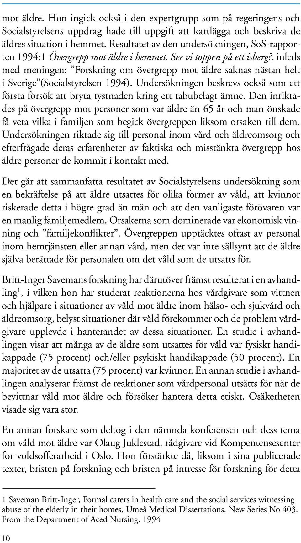 , inleds med meningen: Forskning om övergrepp mot äldre saknas nästan helt i Sverige (Socialstyrelsen 1994).