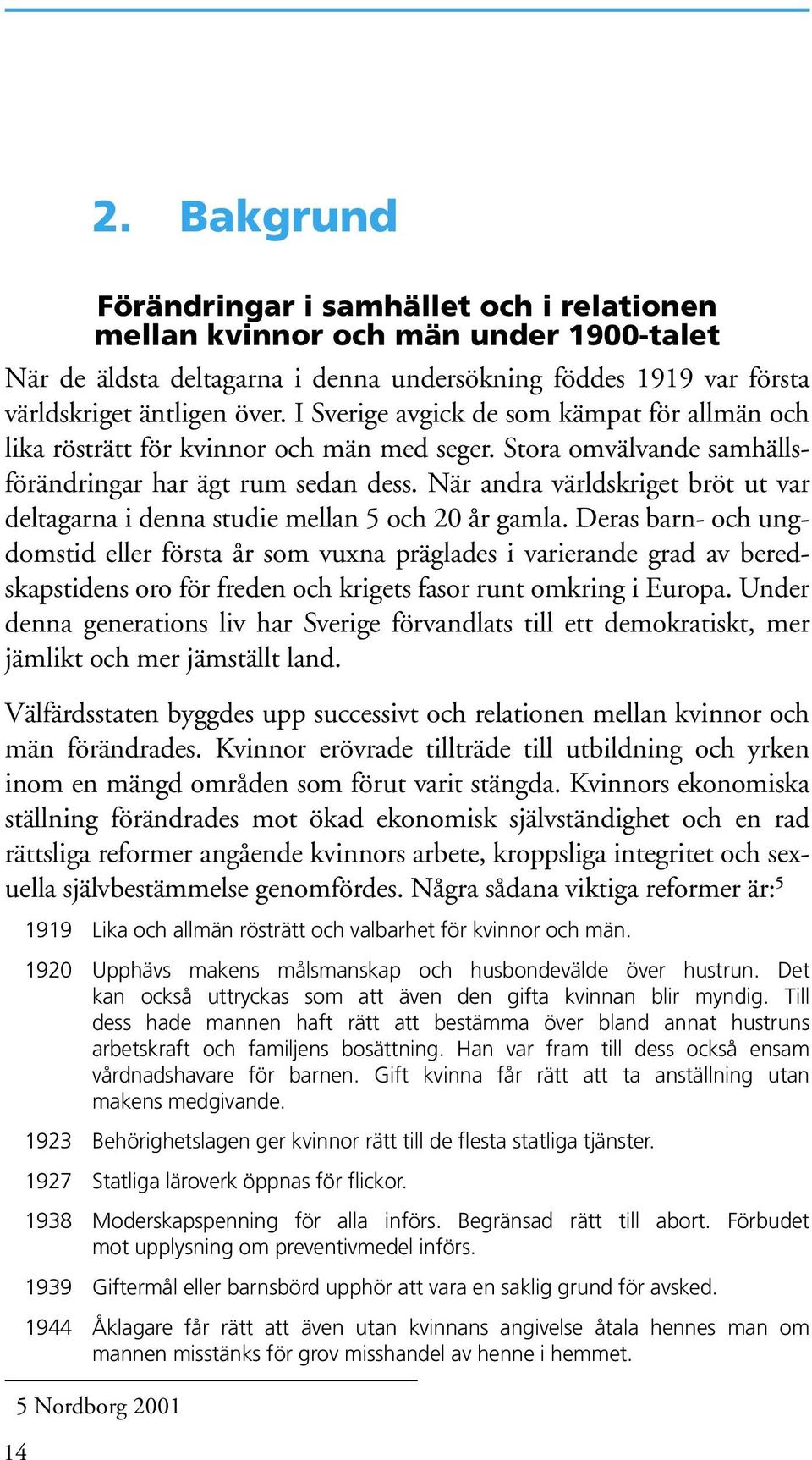 När andra världskriget bröt ut var deltagarna i denna studie mellan 5 och 20 år gamla.