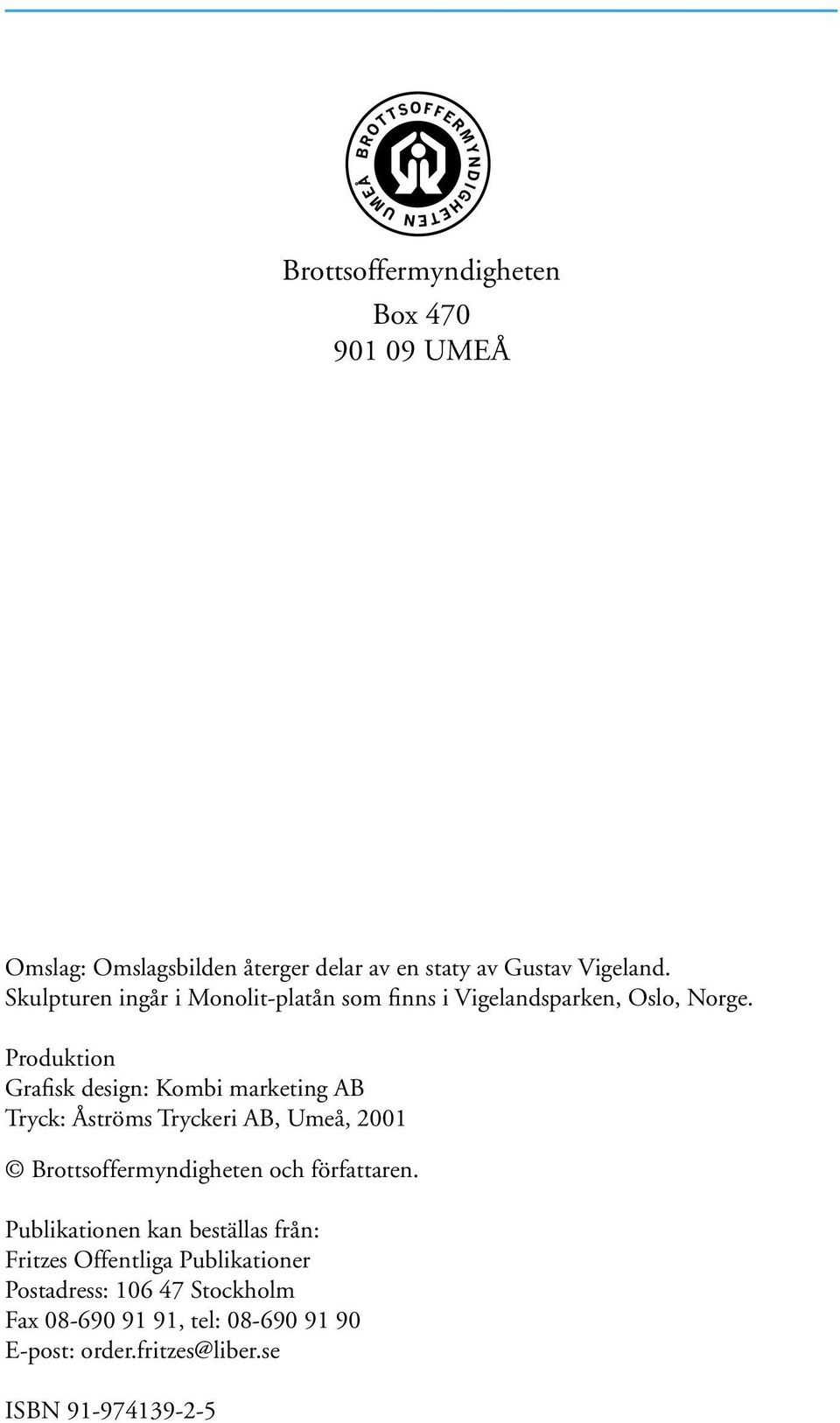 Produktion Grafisk design: Kombi marketing AB Tryck: Åströms Tryckeri AB, Umeå, 2001 Brottsoffermyndigheten och författaren.