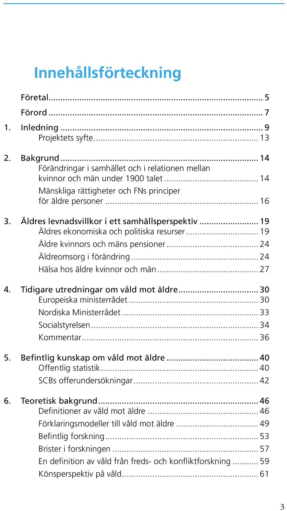 .. 19 Äldre kvinnors och mäns pensioner... 24 Äldreomsorg i förändring... 24 Hälsa hos äldre kvinnor och män... 27 4. Tidigare utredningar om våld mot äldre... 30 Europeiska ministerrådet.