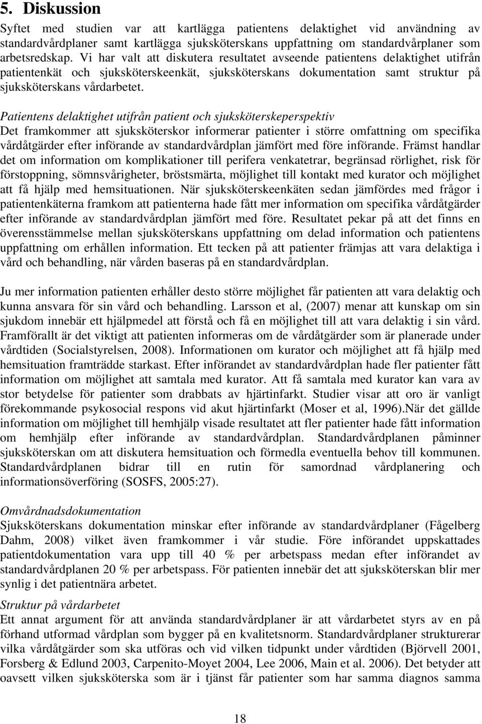 Patientens delaktighet utifrån patient och sjuksköterskeperspektiv Det framkommer att sjuksköterskor informerar patienter i större omfattning om specifika vårdåtgärder efter införande av