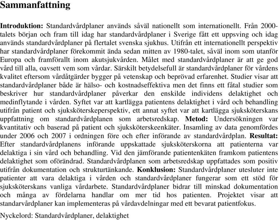 Utifrån ett internationellt perspektiv har standardvårdplaner förekommit ända sedan mitten av 1980-talet, såväl inom som utanför Europa och framförallt inom akutsjukvården.