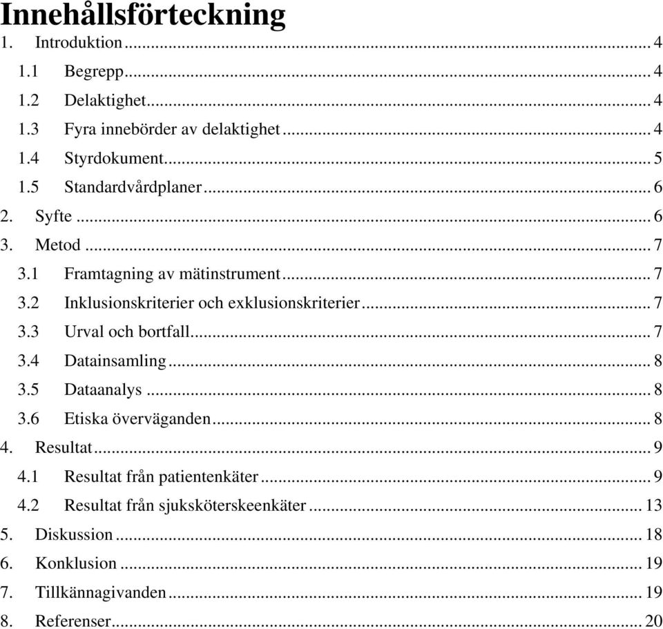 .. 7 3.3 Urval och bortfall... 7 3.4 Datainsamling... 8 3.5 Dataanalys... 8 3.6 Etiska överväganden... 8 4. Resultat... 9 4.