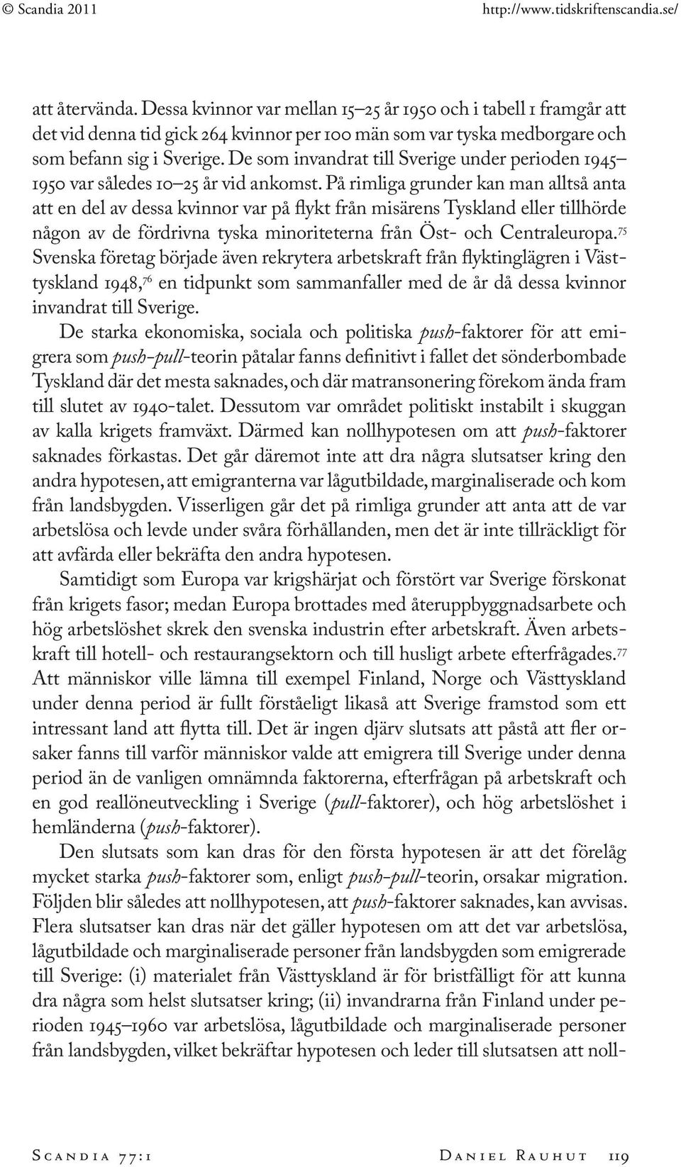 På rimliga grunder kan man alltså anta att en del av dessa kvinnor var på flykt från misärens Tyskland eller tillhörde någon av de fördrivna tyska minoriteterna från Öst- och Centraleuropa.